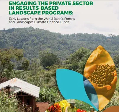 Engaging the Private Sector in Results-Based Landscape Programs: Early Lessons from the World Bank’s Forests and Landscapes Climate Finance Funds